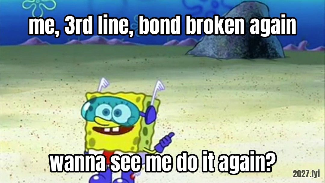 A cartoon sponge in a helmet asks to try again. Labels: me, 3rd line, bond broken again / wanna see me do it again?