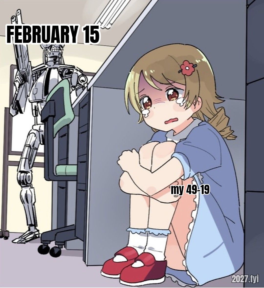A crying anime girl labelled my 49-19 hides behind a desk from a terminator labelled FEBRUARY 15