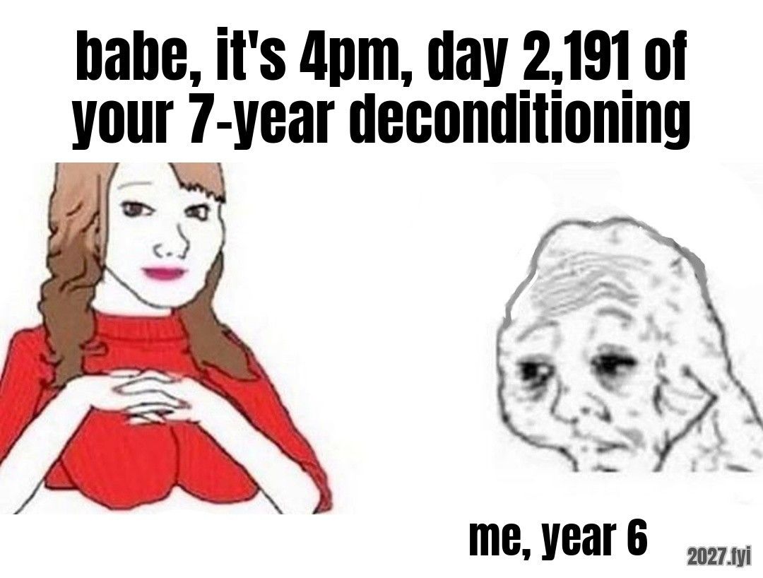 Smiling wojak woman and exhausted old wojak. babe, it's 4pm, day 2,191 of your 7-year deconditioning / me, year 6