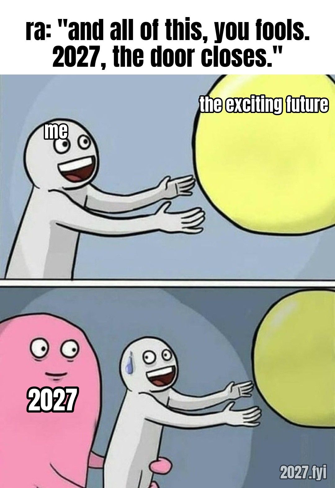 Two-panel cartoon: a figure reaches for a yellow balloon, then a pink figure holds it back. ra: "and all of this, you fools. 2027, the door closes." / me / the exciting future / 2027