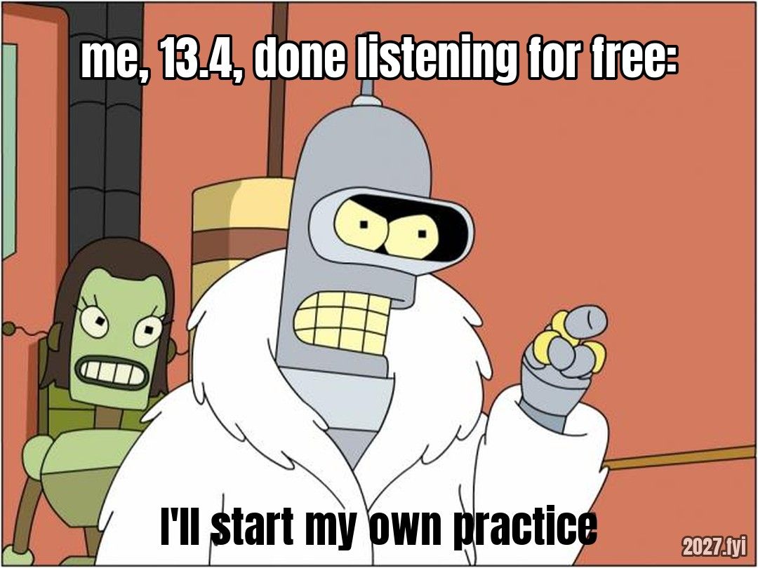 A cartoon robot in a fur coat announces he will start his own. Labels: me, 13.4, done listening for free: / I'll start my own practice