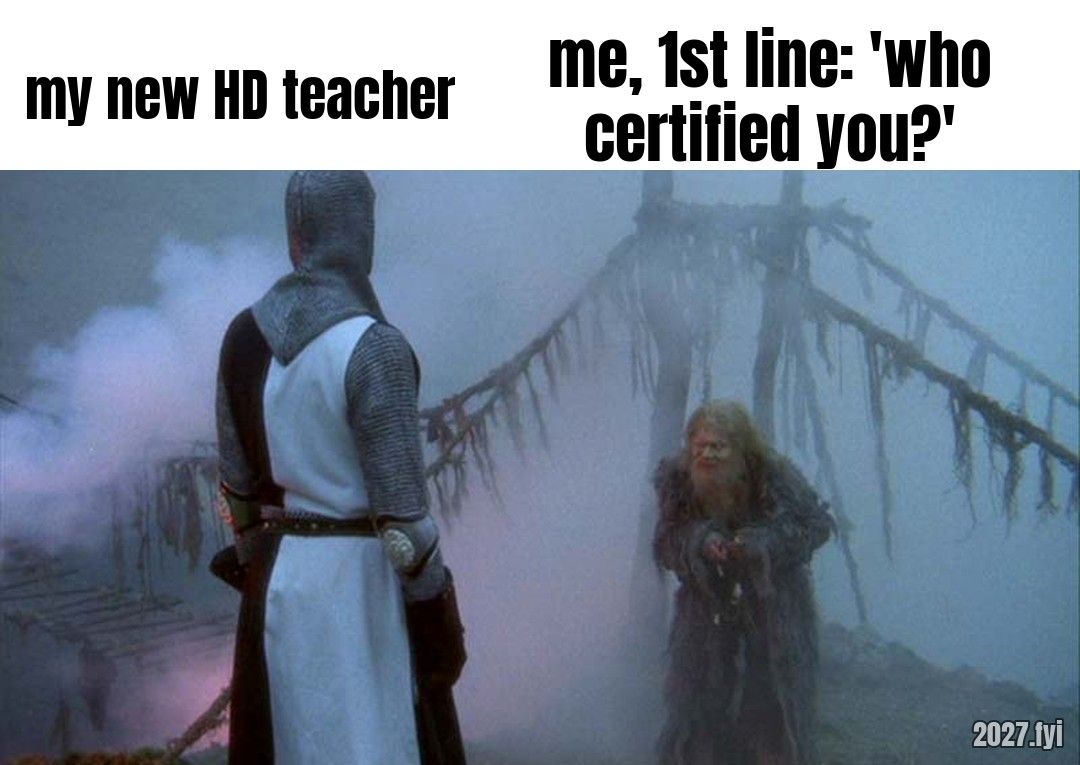 A knight faces a hooded old bridgekeeper in the fog in front of a rope bridge. Labels: my new HD teacher / me, 1st line: 'who certified you?'