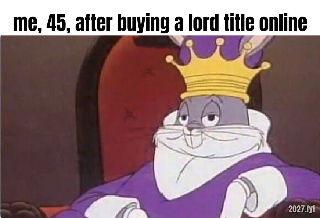 A cartoon rabbit in a crown and royal robe lounges smugly in a red armchair. Label: me, 45, after buying a lord title online