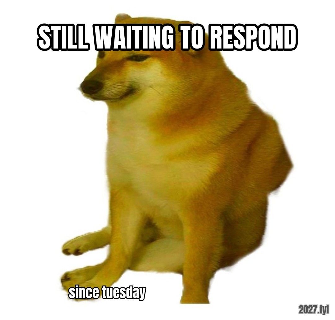 Cheems sitting. STILL WAITING TO RESPOND / since tuesday