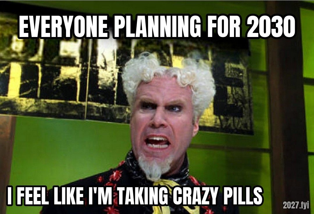 Mugatu shouting. EVERYONE PLANNING FOR 2030 / I FEEL LIKE I'M TAKING CRAZY PILLS
