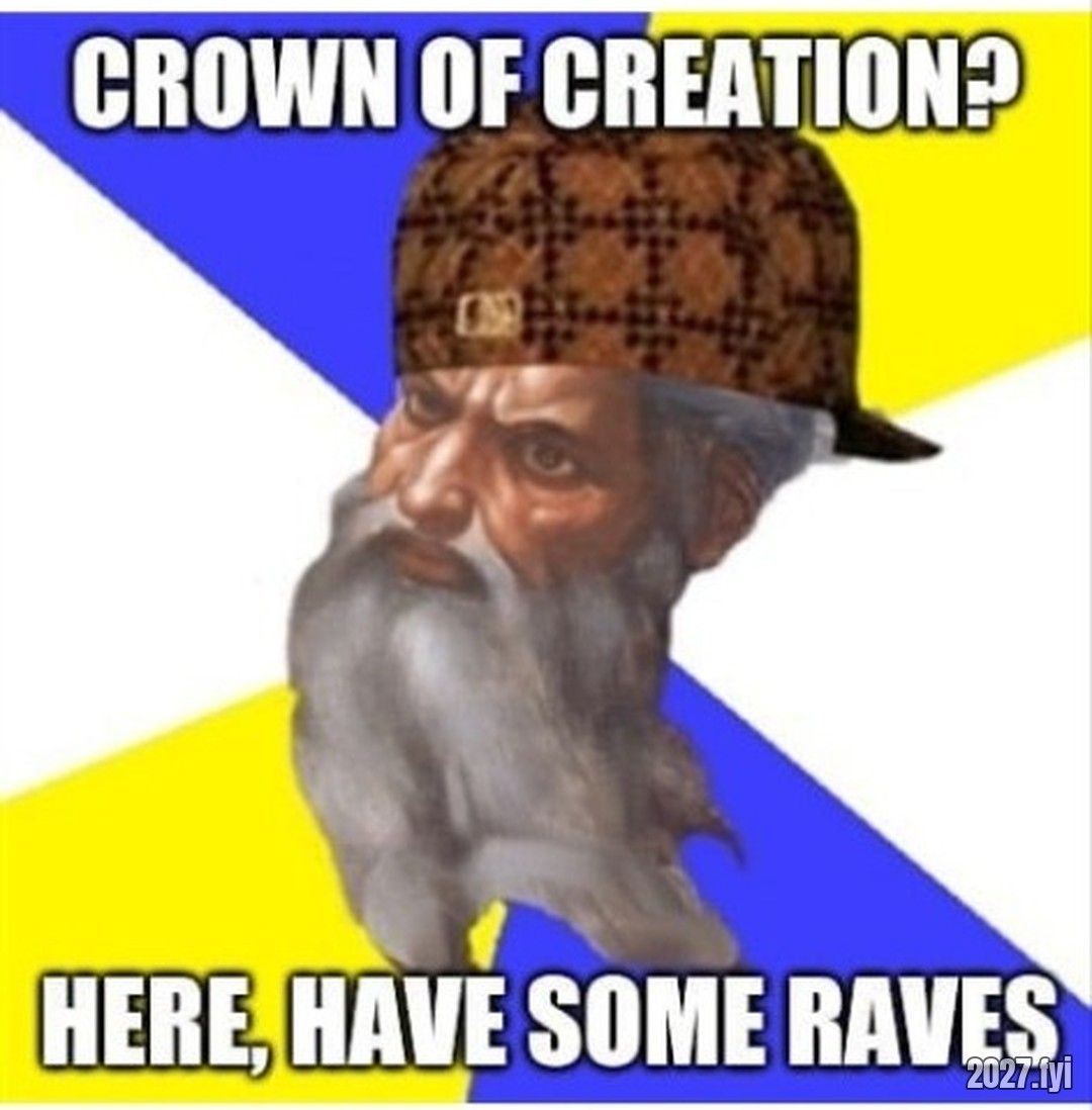 Scumbag God with a cap. CROWN OF CREATION? HERE, HAVE SOME RAVES