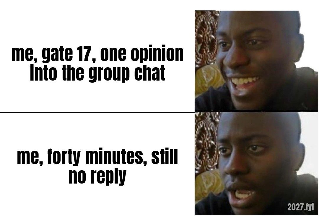 Two panels of the same man: beaming, then crestfallen. ra: "but when the whole world thinks I'm an idiot, I don't have a chance." / me, gate 17, one opinion into the group chat / me, forty minutes, still no reply