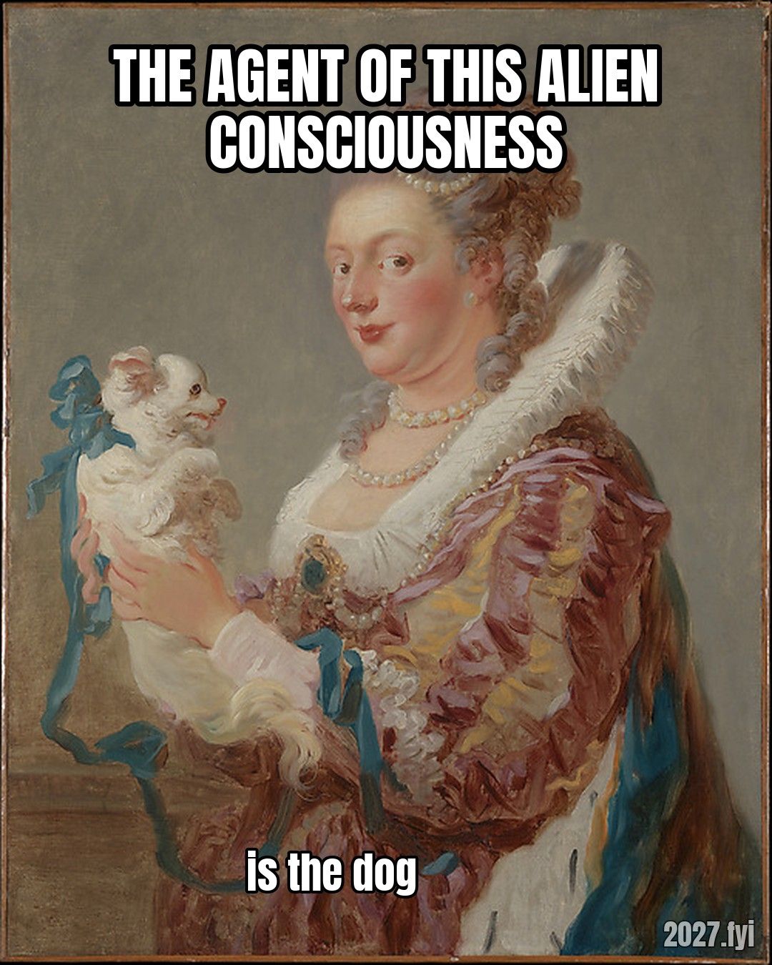 Fragonard's portrait of a woman holding a small white dog. THE AGENT OF THIS ALIEN CONSCIOUSNESS / is the dog