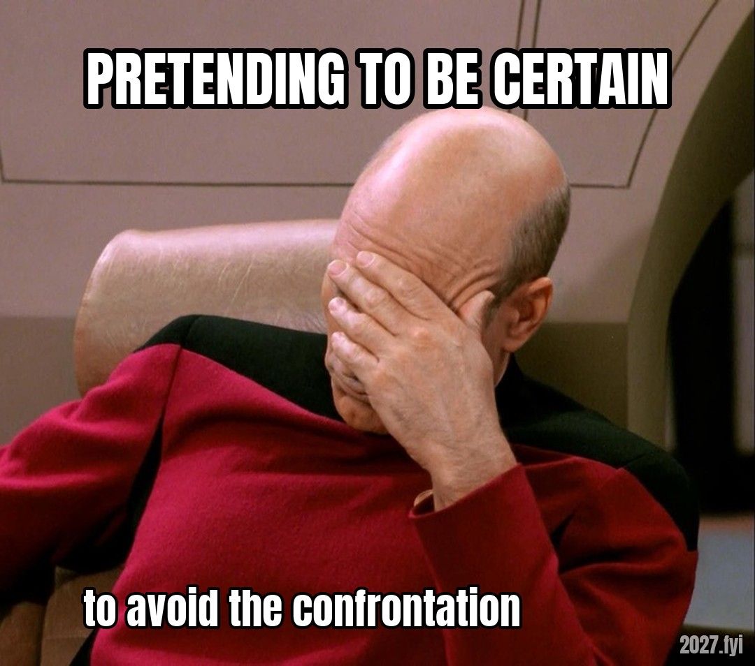 Picard facepalm. PRETENDING TO BE CERTAIN / to avoid the confrontation