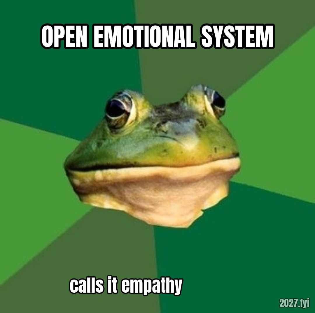 Foul Bachelor Frog. OPEN EMOTIONAL SYSTEM / calls it empathy
