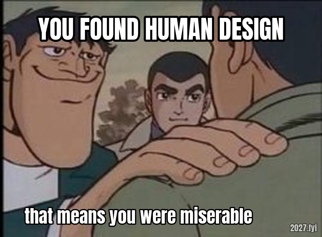 Hand on shoulder guy meme. YOU FOUND HUMAN DESIGN / that means you were miserable
