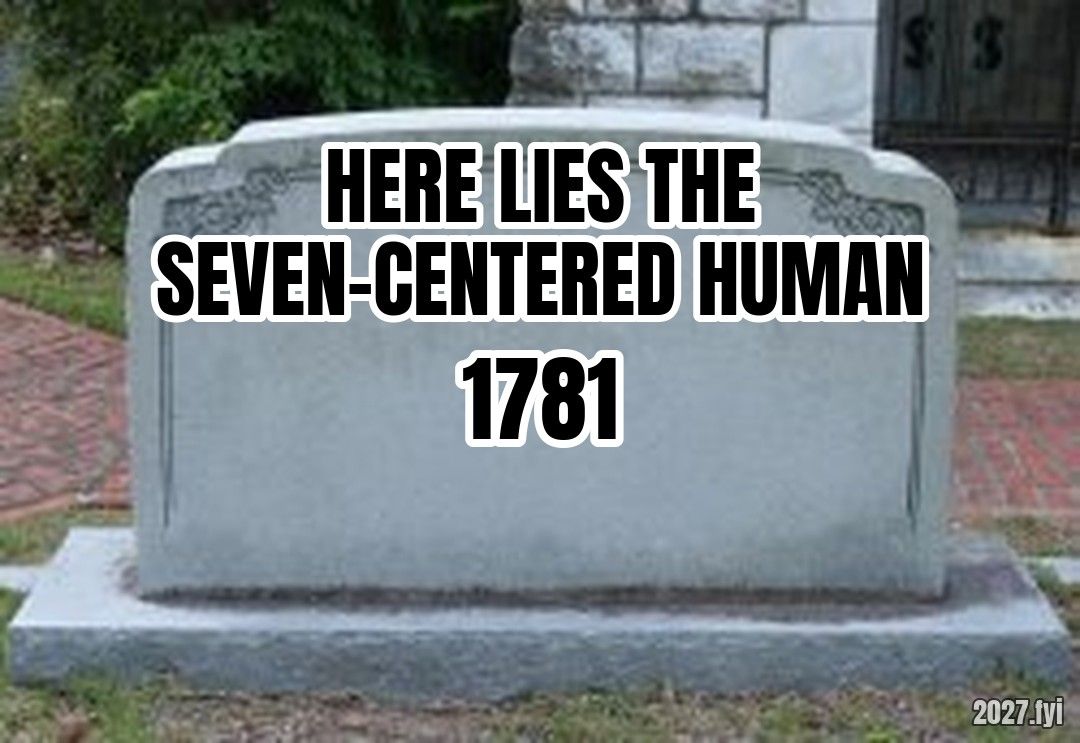 Gravestone meme. HERE LIES THE SEVEN-CENTERED HUMAN / 1781