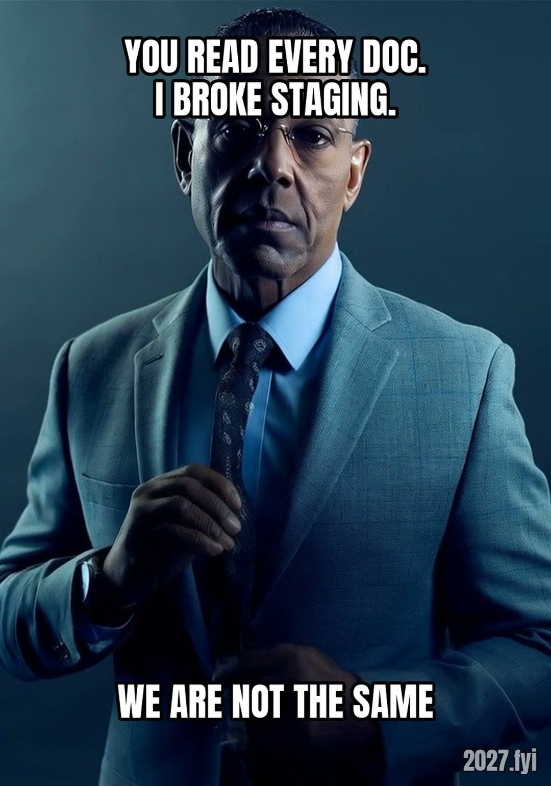 A bald man with glasses in a suit looks coldly into the camera and straightens his tie. Labels: YOU READ EVERY DOC. I BROKE STAGING. / WE ARE NOT THE SAME