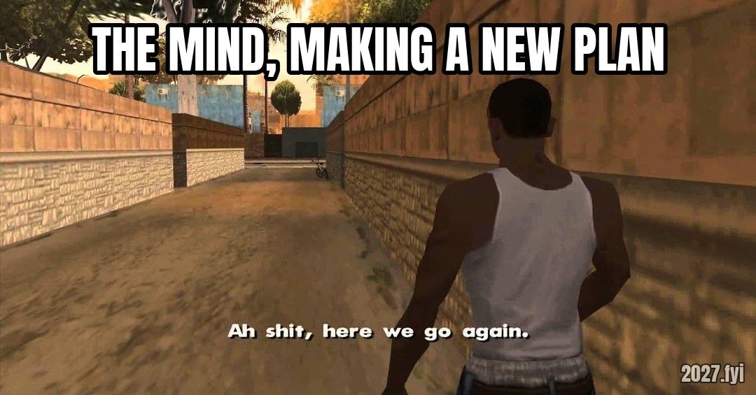 Here we go again meme. THE MIND, MAKING A NEW PLAN / Ah shit, here we go again.