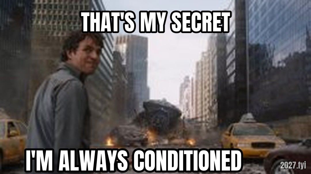 Thats my secret meme. THAT'S MY SECRET / I'M ALWAYS CONDITIONED