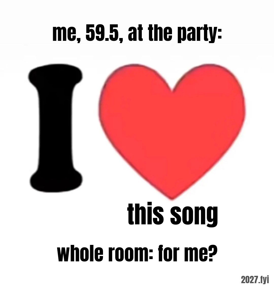 A big black letter I next to a red heart. Top: me, 59.5, at the party: Below the heart: this song. Bottom: whole room: for me?