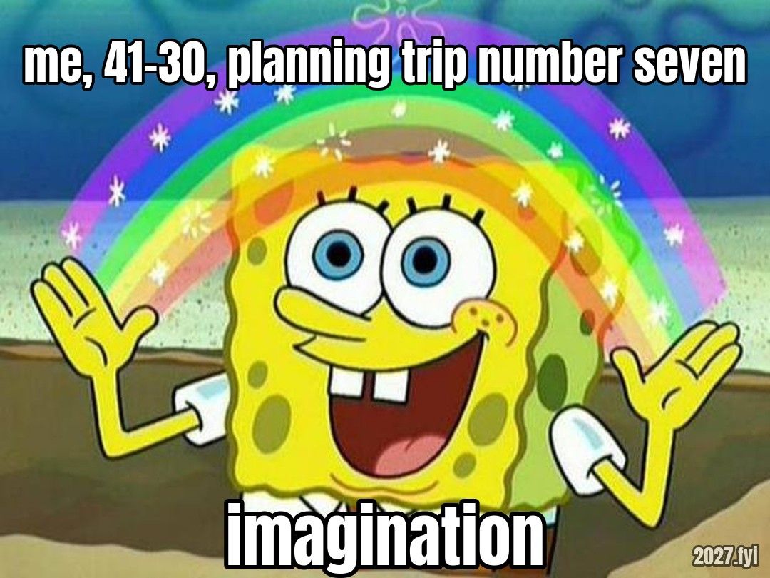 A cartoon sponge spreads his hands under a rainbow. Labels: me, 41-30, planning trip number seven / imagination