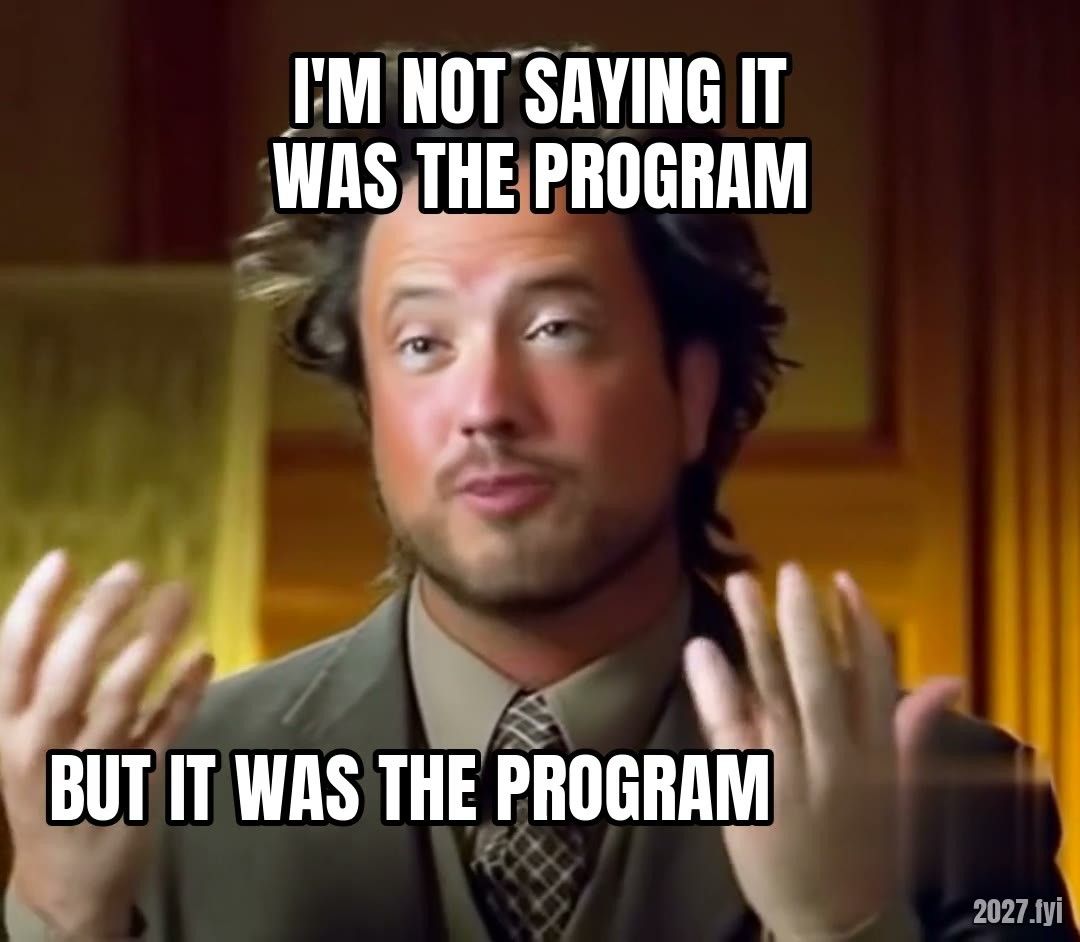 Ancient Aliens guy gesturing. I'M NOT SAYING IT WAS THE PROGRAM / BUT IT WAS THE PROGRAM