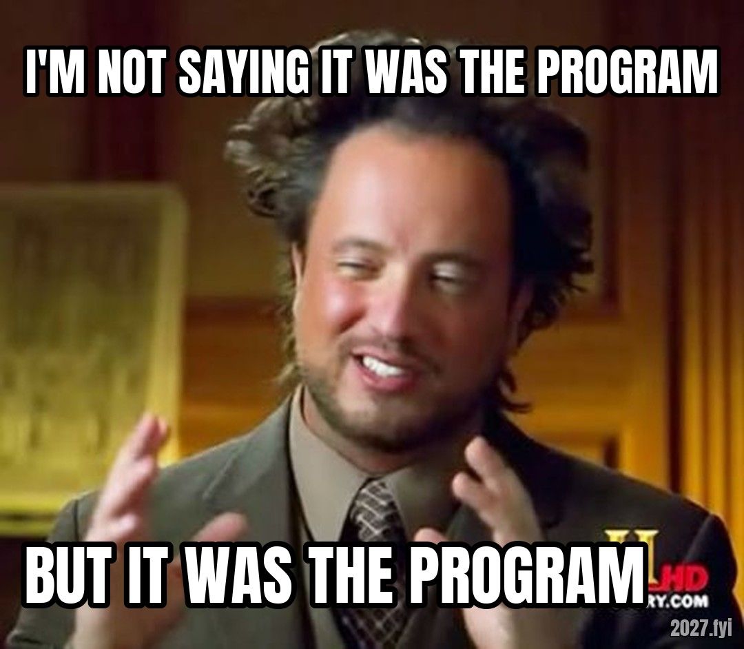 Ancient Aliens guy gesturing. I'M NOT SAYING IT WAS THE PROGRAM / BUT IT WAS THE PROGRAM