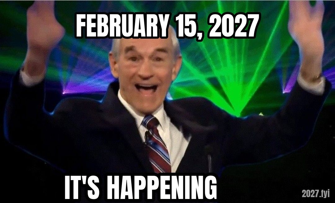 Ron Paul throwing his hands up. FEBRUARY 15, 2027 / IT'S HAPPENING