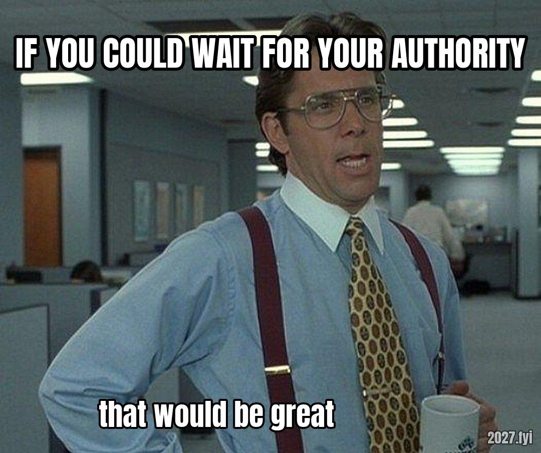 Lumbergh with a coffee mug. IF YOU COULD WAIT FOR YOUR AUTHORITY / that would be great