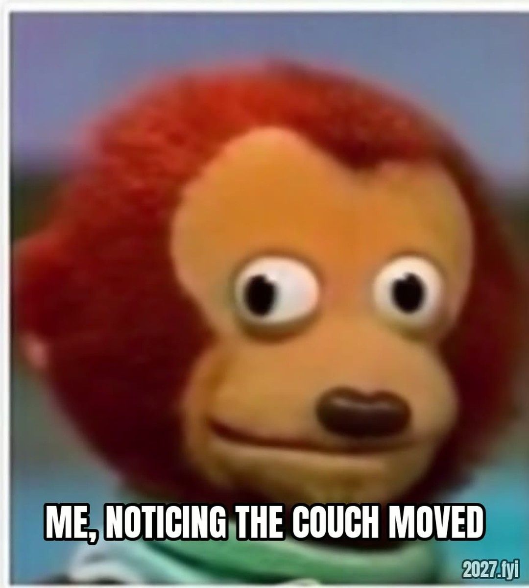 A puppet monkey shown twice, glancing awkwardly to the side. Quote above: "You want to disturb a second line being, go into their house and move their furniture." Label: me, noticing the couch moved