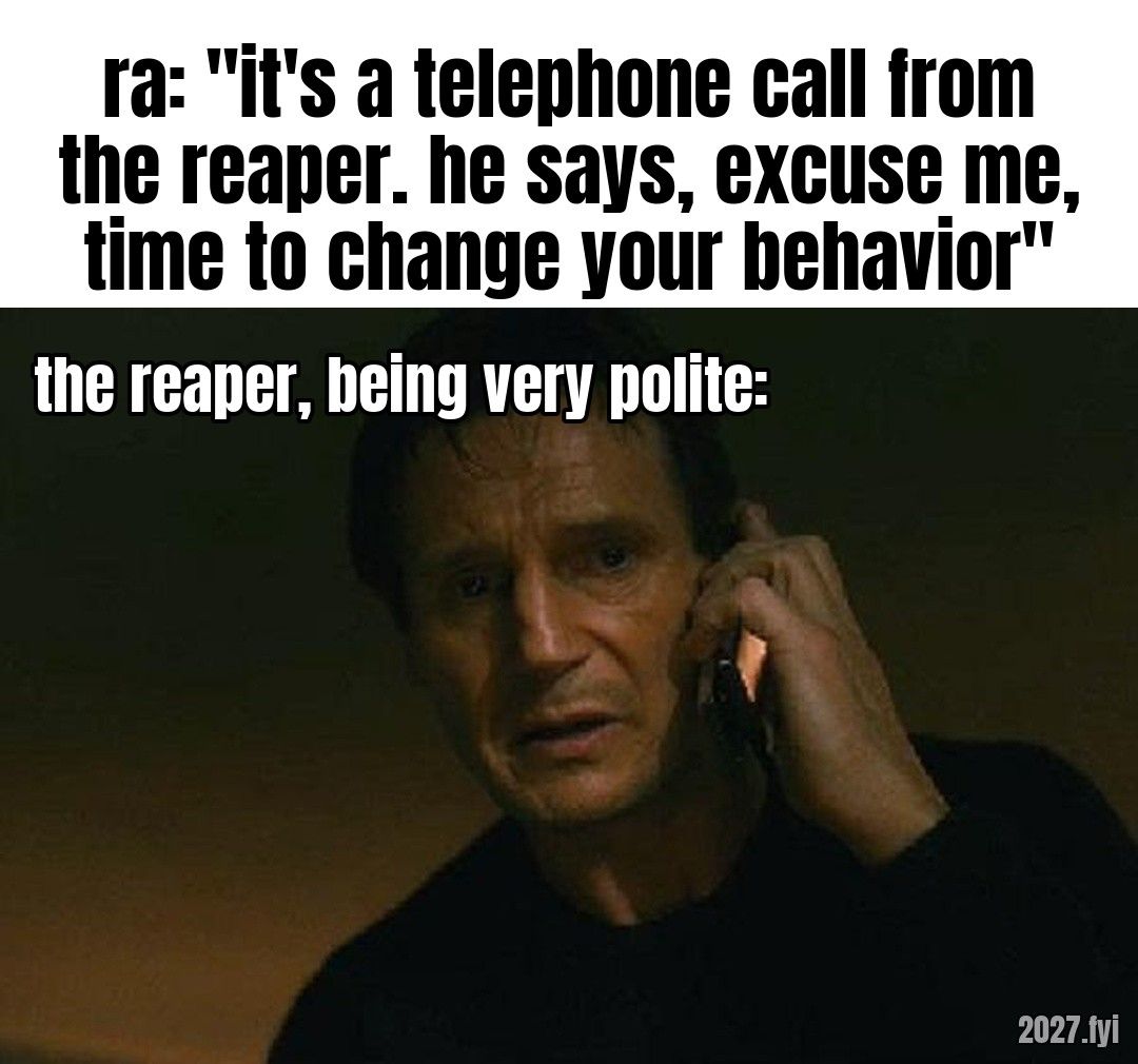 Liam Neeson on the phone. ra: "it's a telephone call from the reaper. he says, excuse me, time to change your behavior" / the reaper, being very polite: