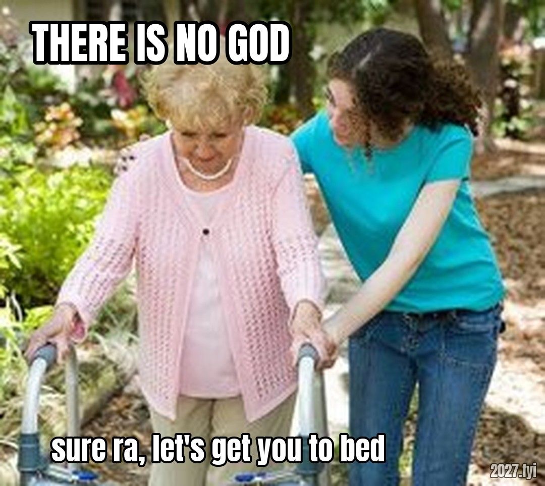 Sure grandma lets get you to bed meme. THERE IS NO GOD / sure ra, let's get you to bed