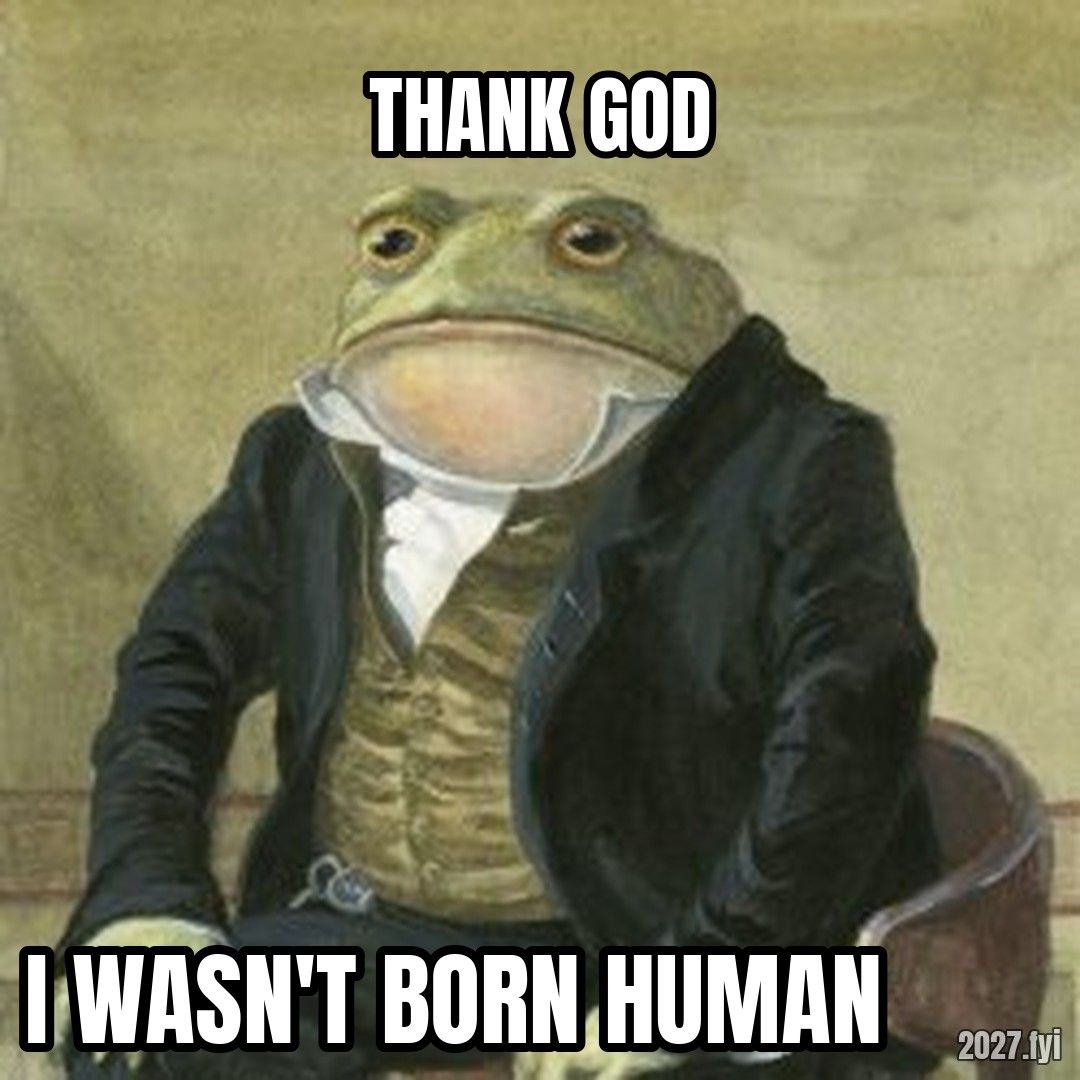 Gentlemen it is with great pleasure to inform you that meme. THANK GOD / I WASN'T BORN HUMAN