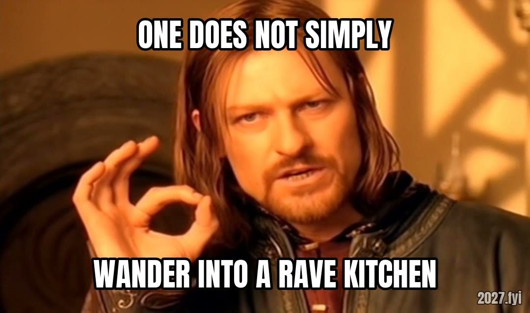 Boromir gesturing. ONE DOES NOT SIMPLY / WANDER INTO A RAVE KITCHEN