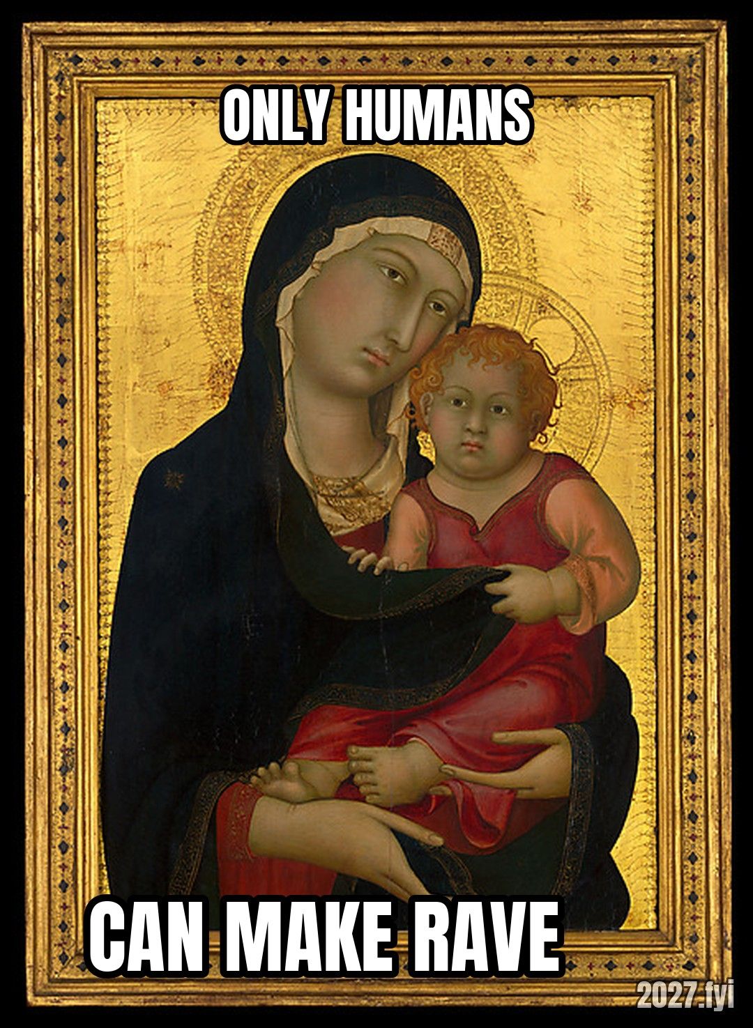 A 14th-century Madonna and Child. ONLY HUMANS / CAN MAKE RAVE