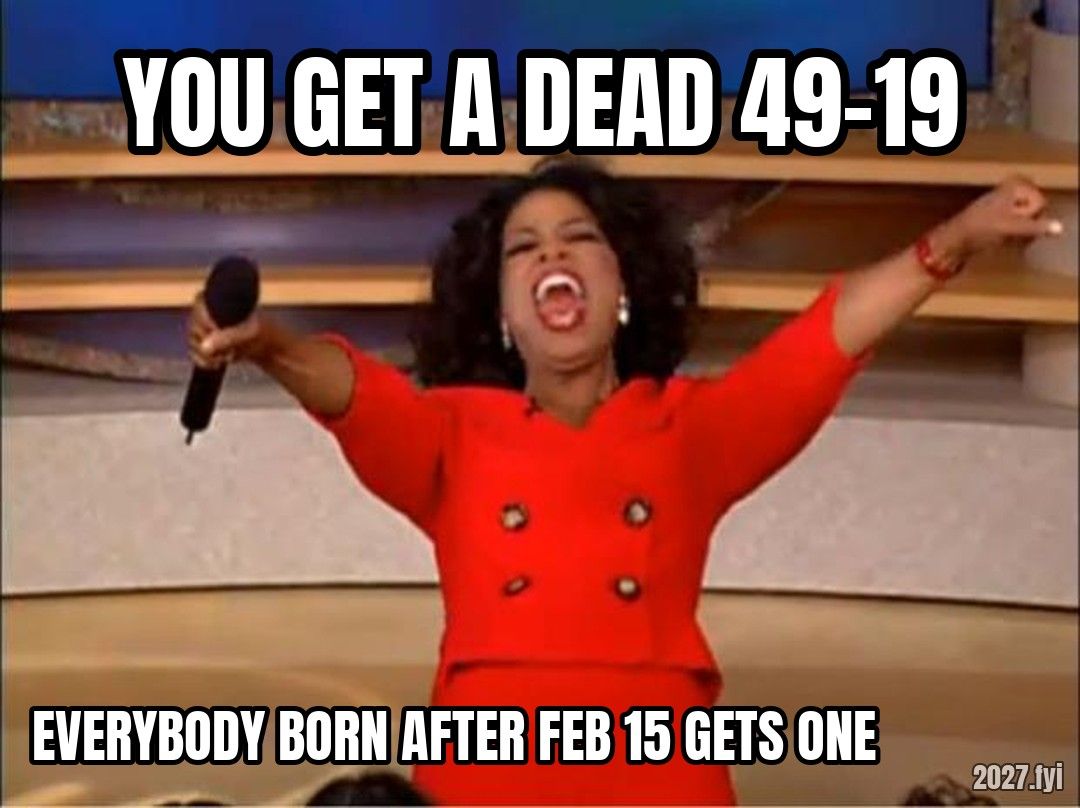Oprah gesturing wildly. YOU GET A DEAD 49-19 / EVERYBODY BORN AFTER FEB 15 GETS ONE