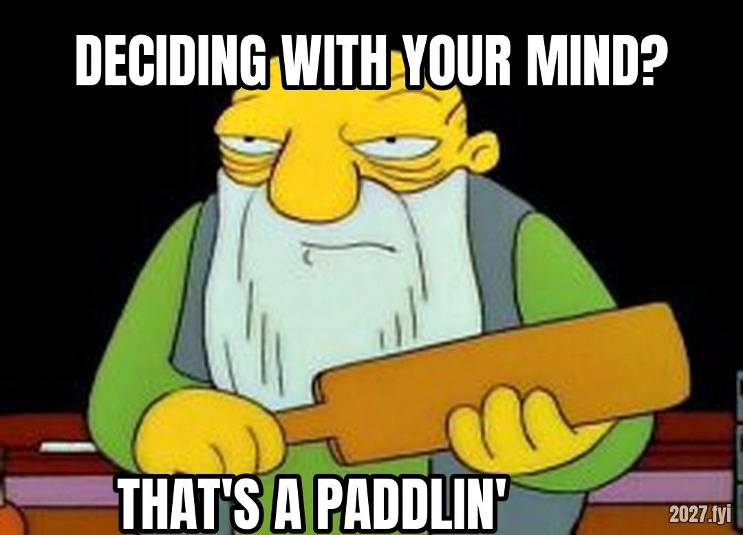 Thats a paddlin meme. DECIDING WITH YOUR MIND? / THAT'S A PADDLIN'