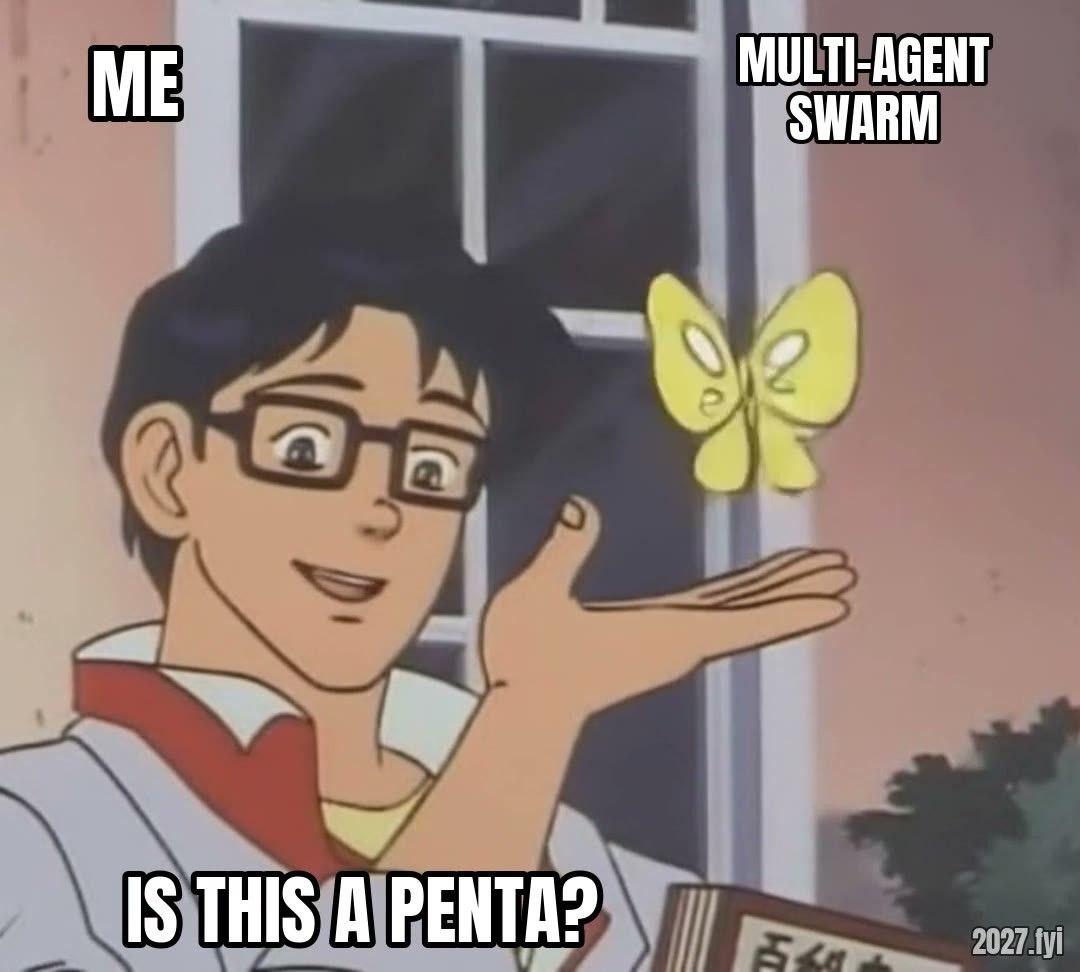 Anime man labelled ME gesturing at a butterfly labelled MULTI-AGENT SWARM. Caption: IS THIS A PENTA?