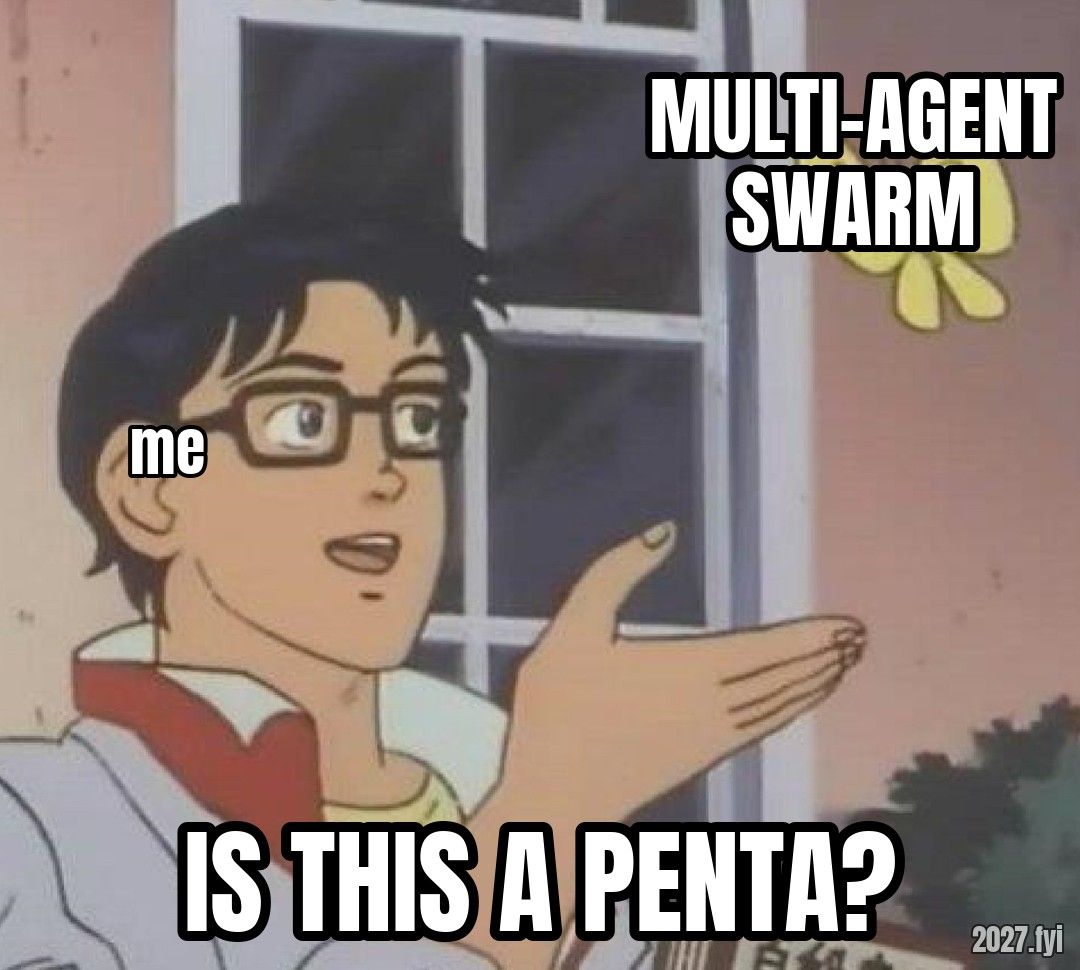 Anime man labelled ME gesturing at a butterfly labelled MULTI-AGENT SWARM. Caption: IS THIS A PENTA?