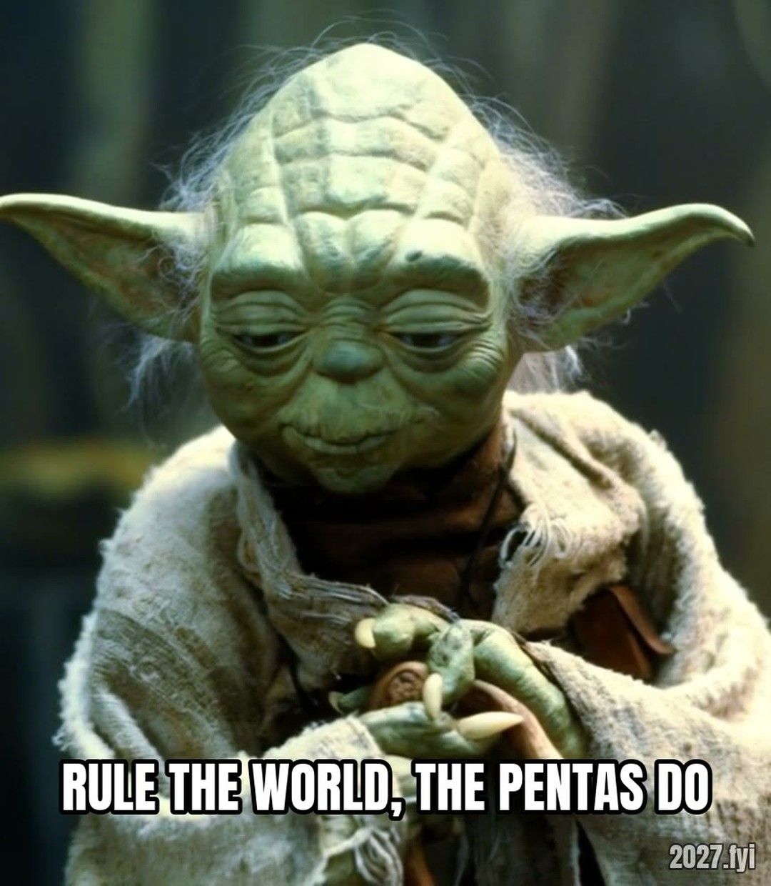 Yoda looking calm. RULE THE WORLD, THE PENTAS DO