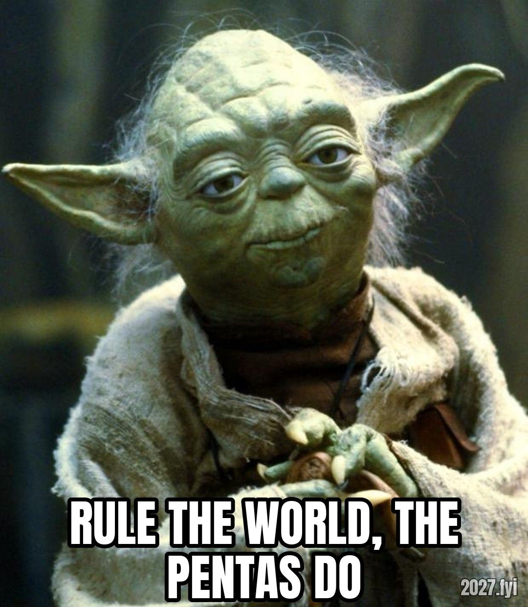 Yoda looking calm. RULE THE WORLD, THE PENTAS DO