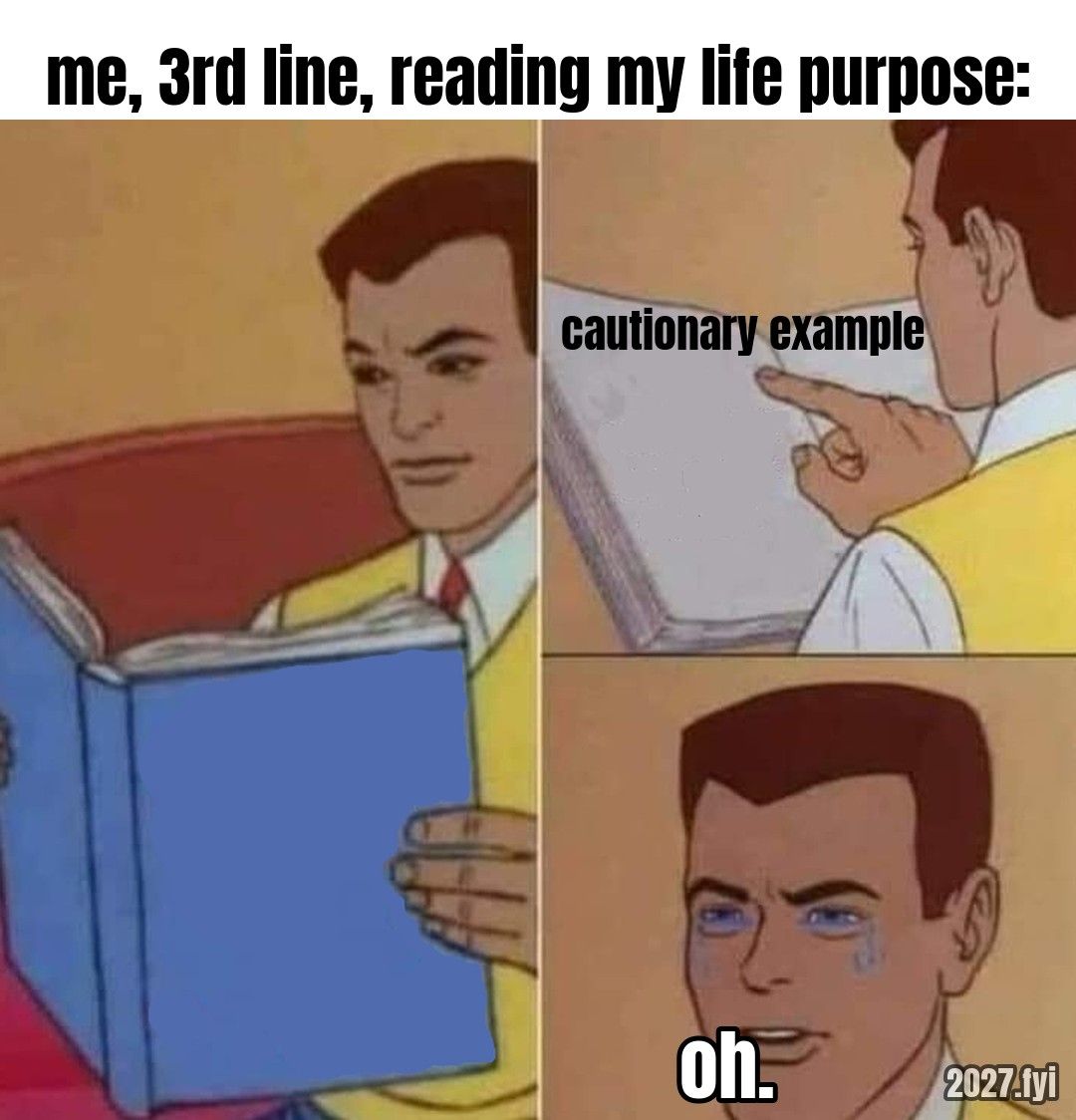 A cartoon man reads a book, points at a page, then cries. Labels: me, 3rd line, reading my life purpose: / cautionary example / oh.