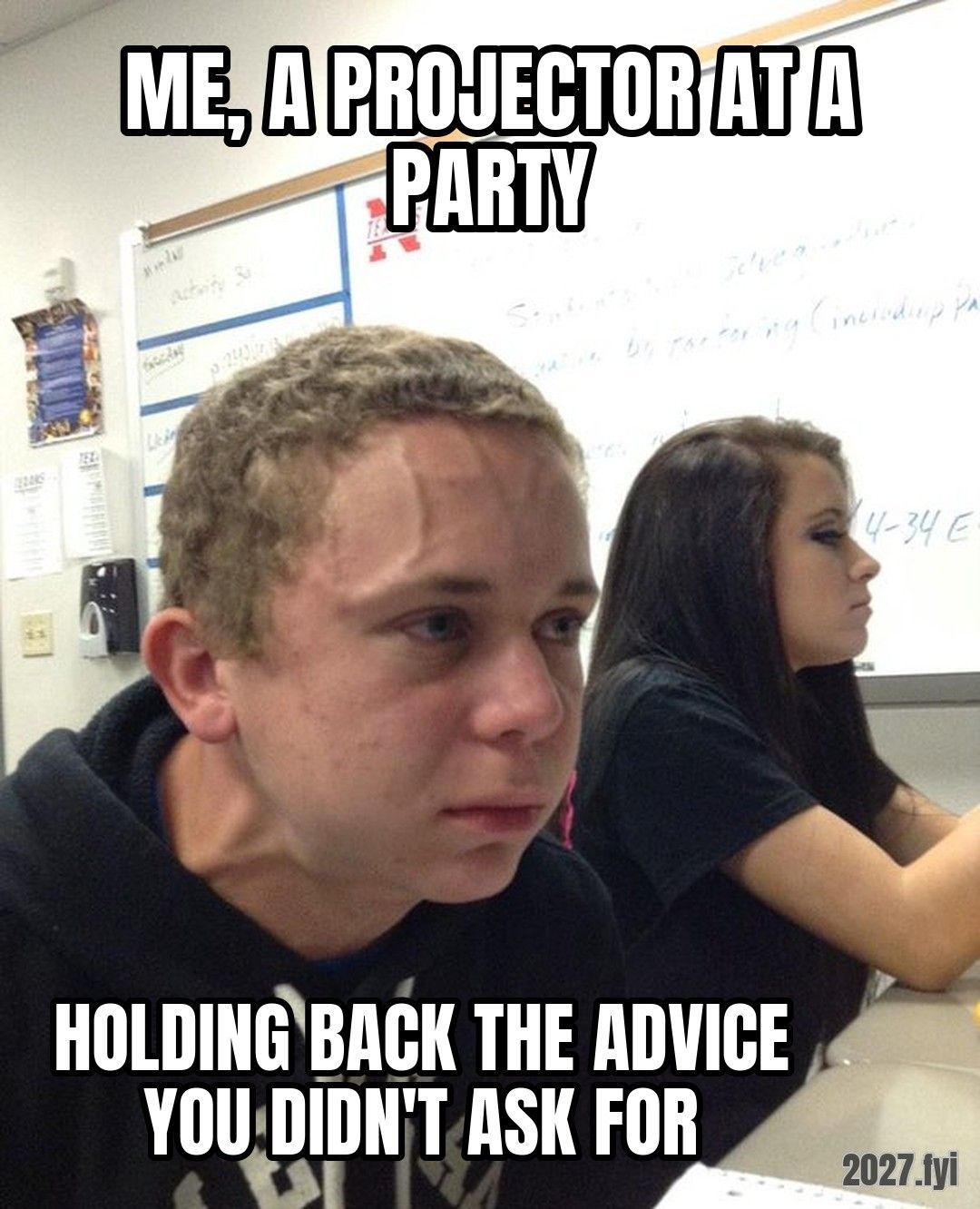 A student straining to hold something in. ME, A PROJECTOR AT A PARTY / holding back the advice you didn't ask for