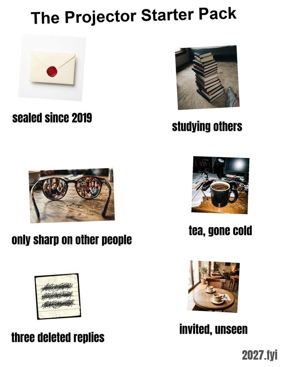 A starter-pack collage titled The Projector Starter Pack with six items: a sealed envelope, a stack of books on a carpet, glasses on a café table, a mug on a cluttered desk, a note with three scribbled-out lines, and a café table with two cups. Labels: sealed since 2019 / studying others / only sharp on other people / tea, gone cold / three deleted replies / invited, unseen