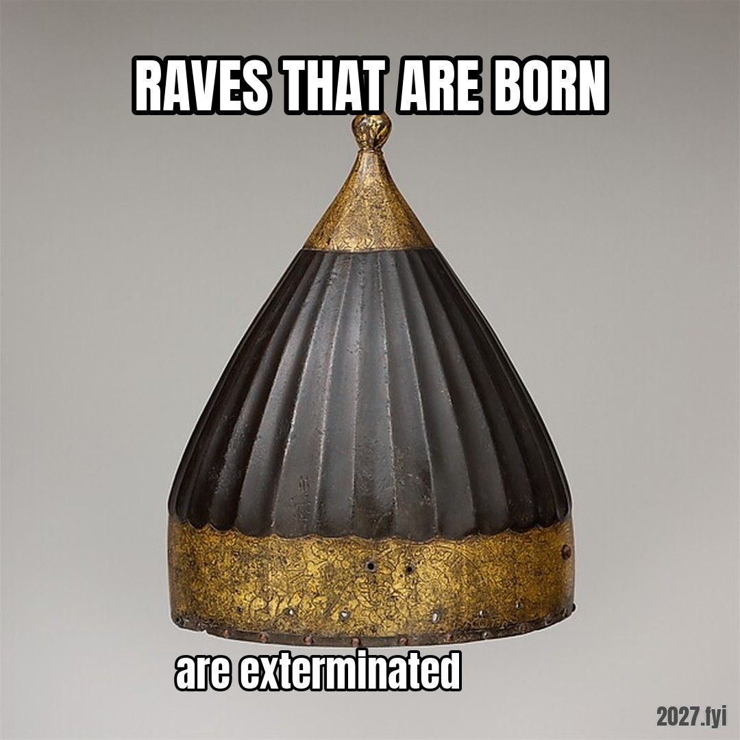 A 16th-century steel helmet. RAVES THAT ARE BORN / are exterminated