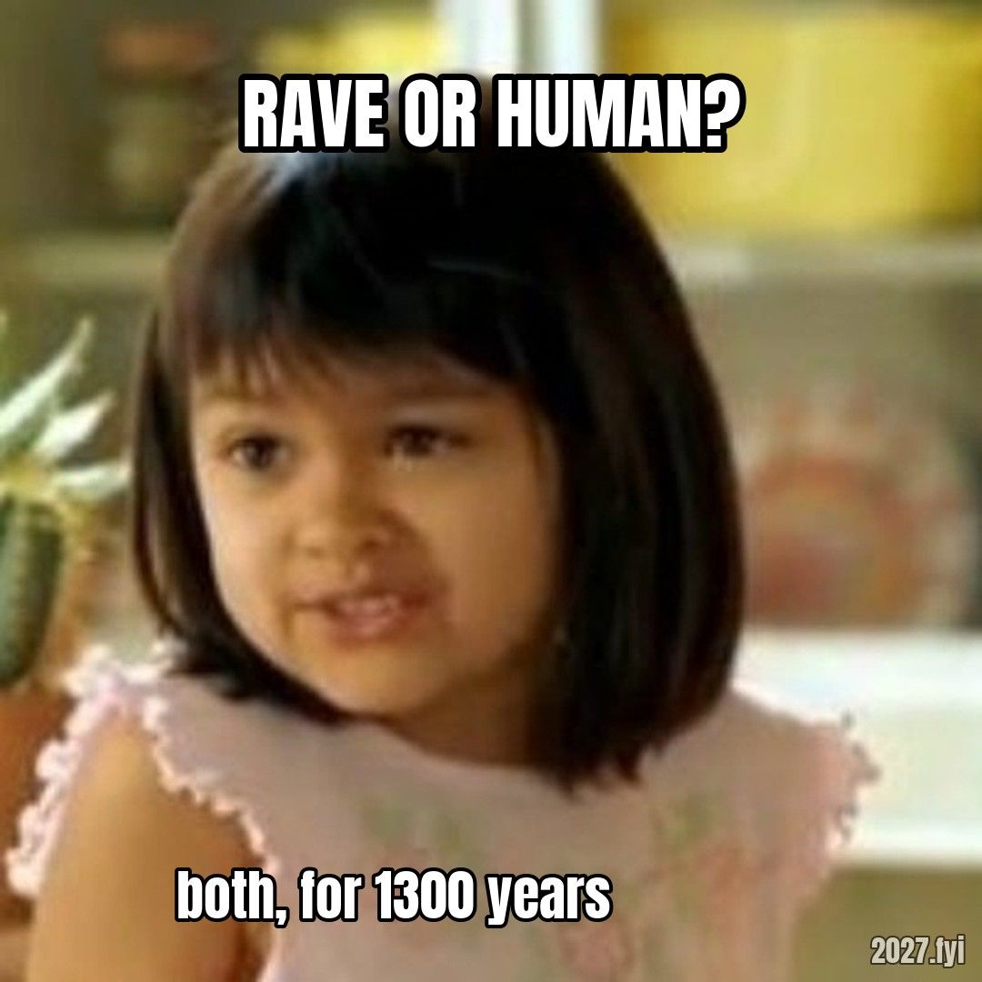 The why-not-both girl. RAVE OR HUMAN? / both, for 1300 years