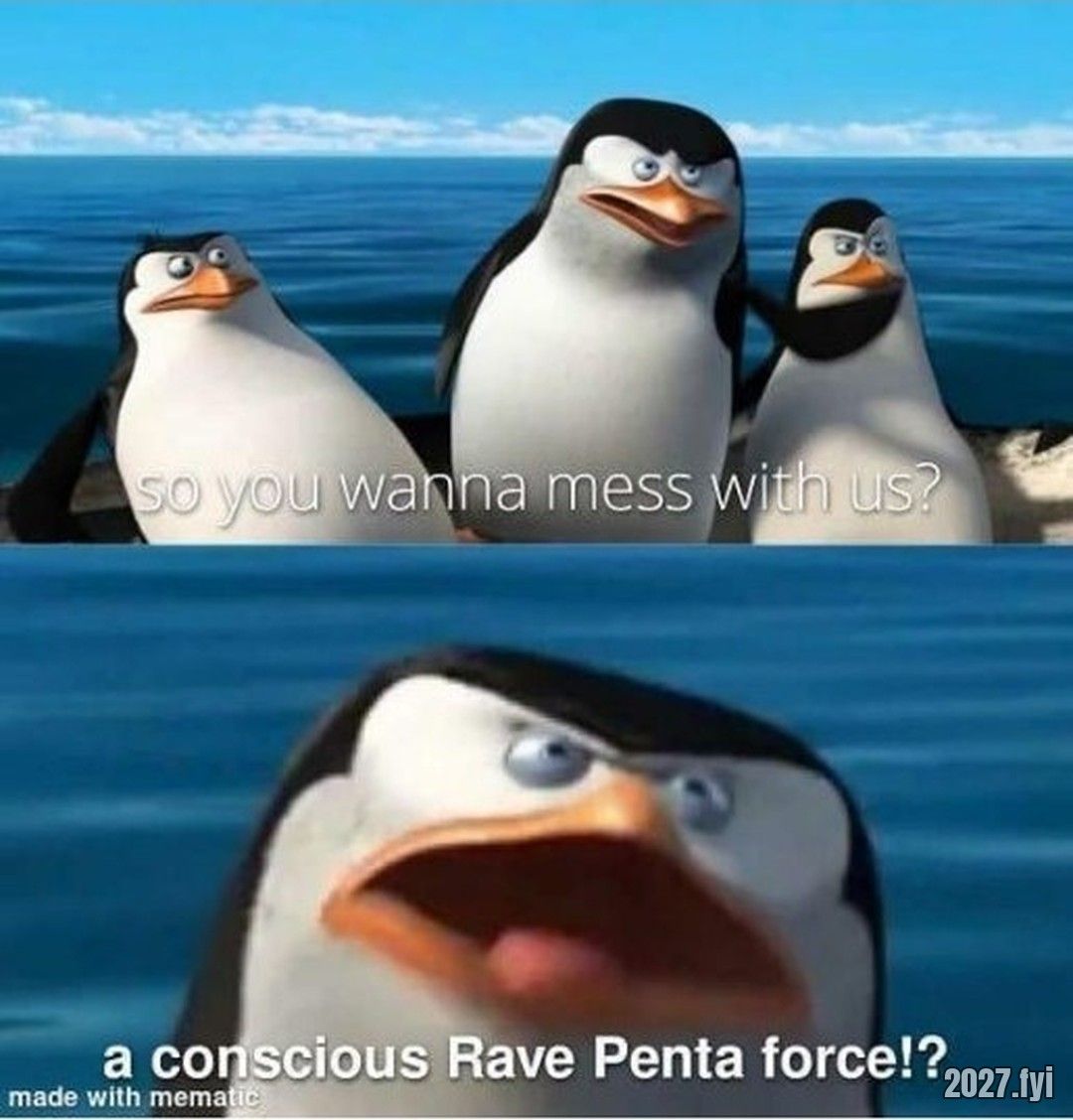 Penguins: so you wanna mess with us? a conscious Rave Penta force!?