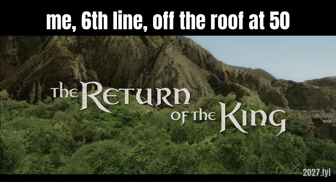 A film title card over a green mountain landscape: The Return of the King. Label: me, 6th line, off the roof at 50