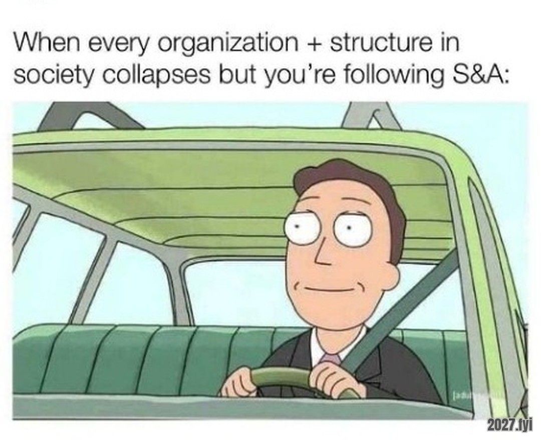 Jerry smiling while driving. When every organization + structure in society collapses but you're following S&A: