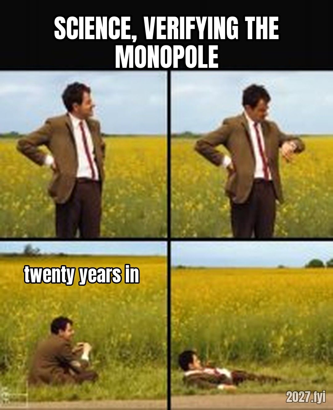 Mr bean waiting meme. SCIENCE, VERIFYING THE MONOPOLE / twenty years in