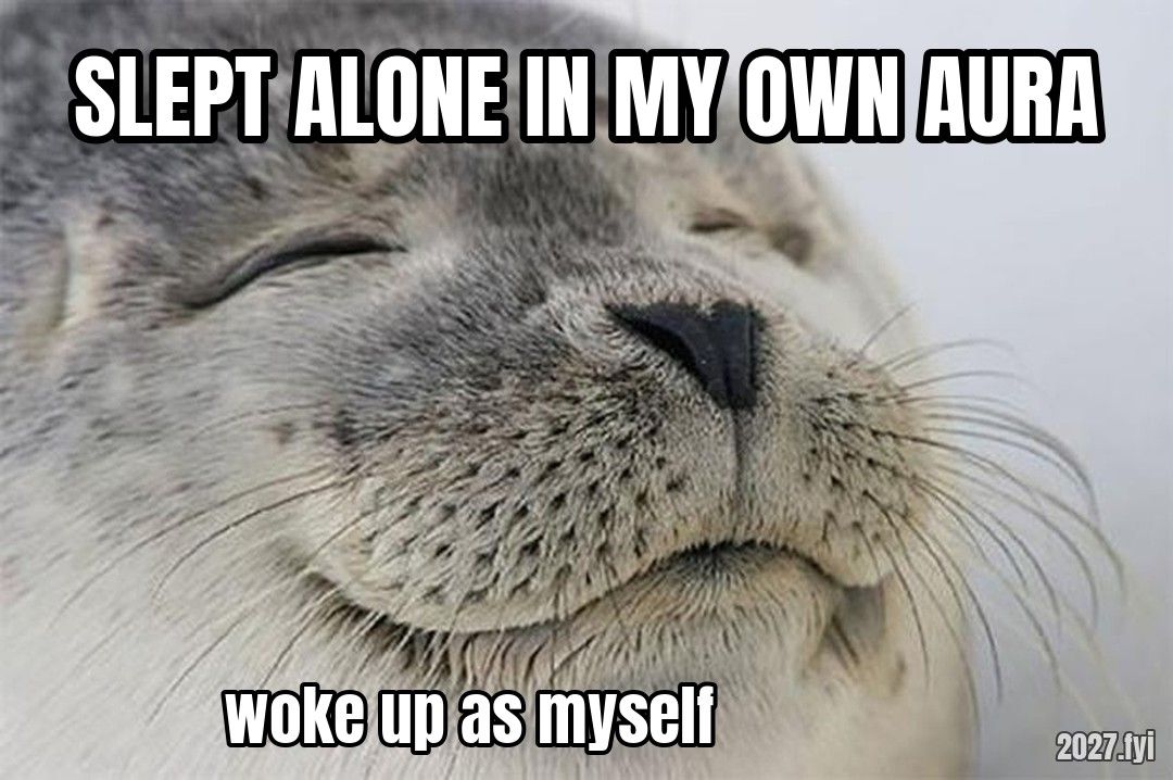A contented seal. SLEPT ALONE IN MY OWN AURA / woke up as myself