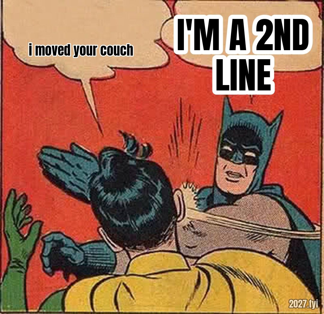 Batman slaps Robin. Robin: I MOVED YOUR COUCH. Batman: I'M A 2ND LINE