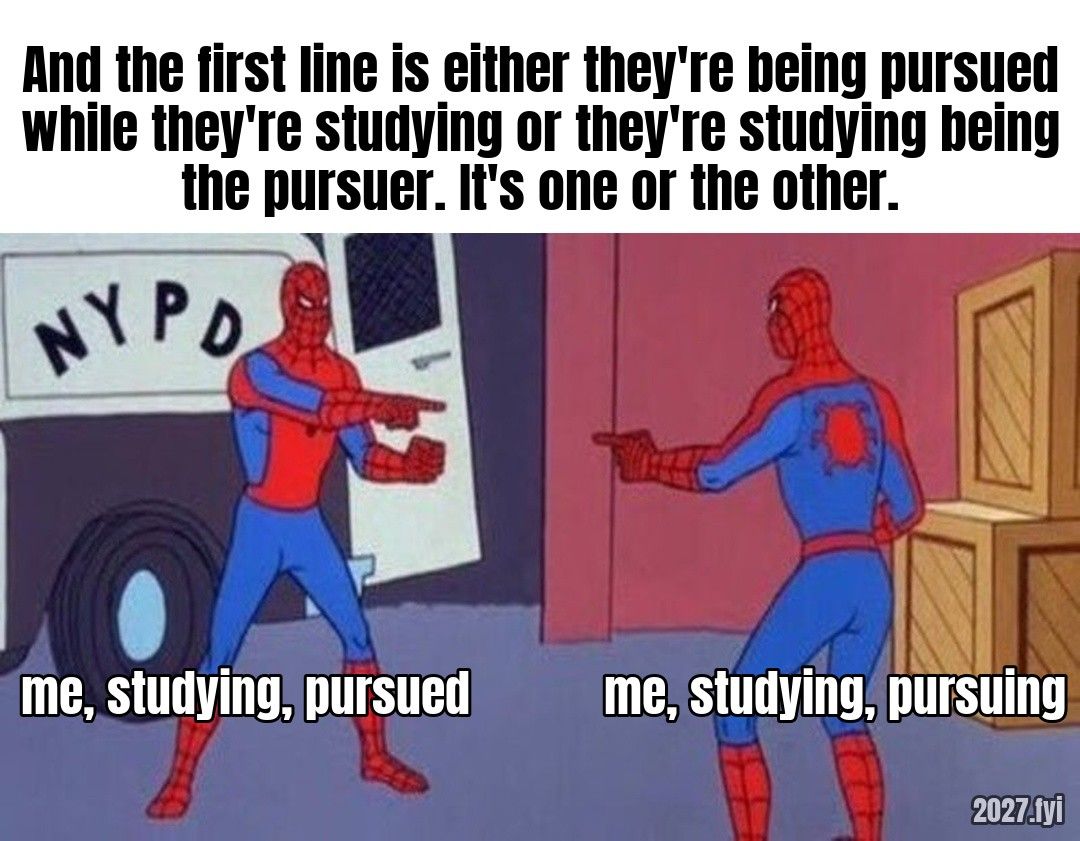 Two identical cartoon superheroes pointing at each other. Quote above: "And the first line is either they're being pursued while they're studying or they're studying being the pursuer. It's one or the other." Labels: me, studying, pursued / me, studying, pursuing