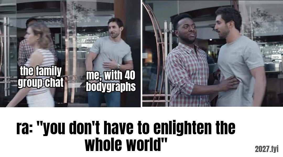 A man walking toward a woman, then stopped by a friend. the family group chat / me, with 40 bodygraphs / ra: "you don't have to enlighten the whole world"